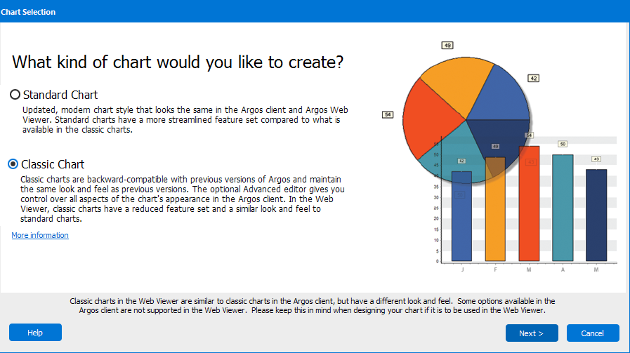 Chart Wizard - What kind of chart would you like to create?  Classic Chart - Classic charts are backward compatible with previous versions of Argos and maintain the same look and feel as previous versions.  The optional Advanced editor gives you control over all aspects of the chart's apeparance in the Argos client.  In the Web Viewer, classic charts have a reduced feature set and a similar look and feel to standard charts.  Standard Chart - Updated, modern chart style that looks the same in the Argos client and Argos Web Viewer.  Standard charts have a more streamlined feature set compared to what is available in classic charts.